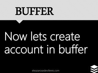 Now lets create
account in buffer
eleazarosedevilleres.com
BUFFER
 