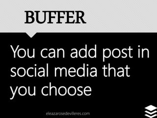 You can add post in
social media that
you choose
eleazarosedevilleres.com
BUFFER
 