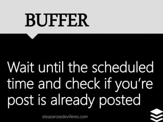 Wait until the scheduled
time and check if you’re
post is already posted
eleazarosedevilleres.com
BUFFER
 