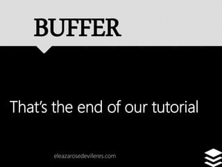 That’s the end of our tutorial
eleazarosedevilleres.com
BUFFER
 