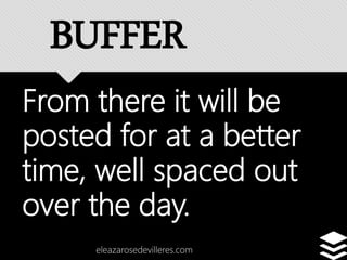 From there it will be
posted for at a better
time, well spaced out
over the day.
eleazarosedevilleres.com
BUFFER
 