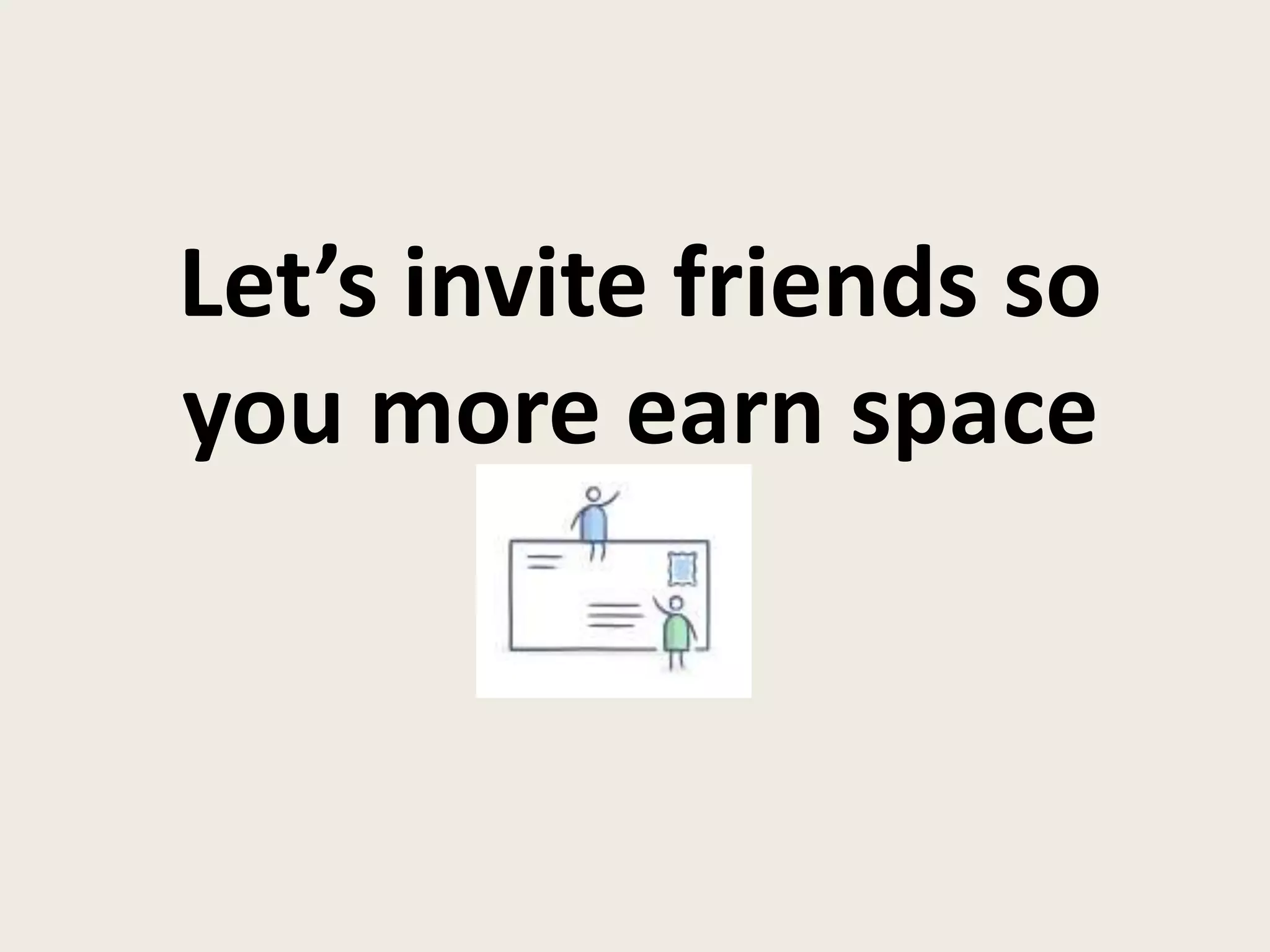 Let’s invite friends so
you more earn space
 