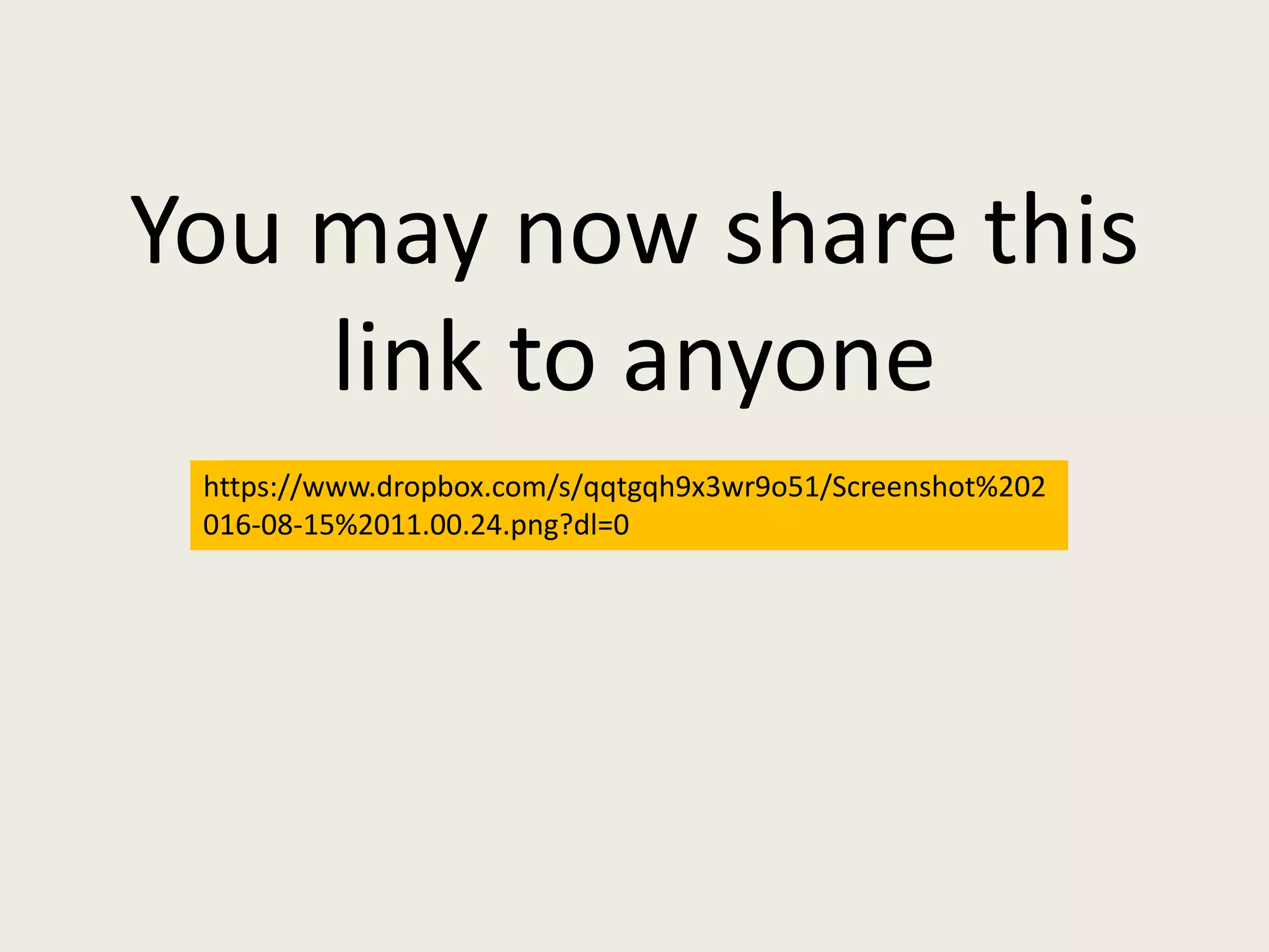 You may now share this
link to anyone
https://www.dropbox.com/s/qqtgqh9x3wr9o51/Screenshot%202
016-08-15%2011.00.24.png?dl=0
 