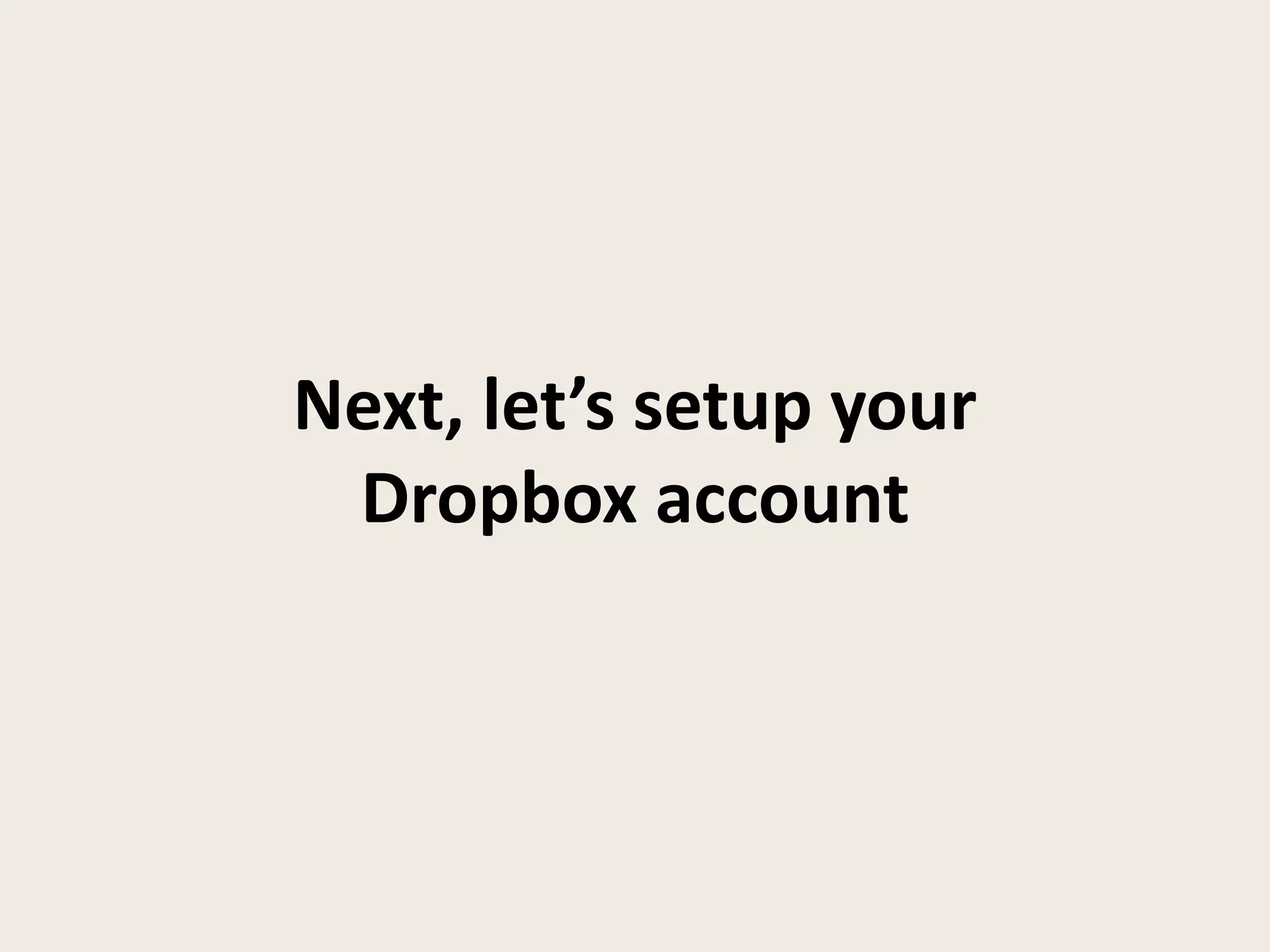 Next, let’s setup your
Dropbox account
 