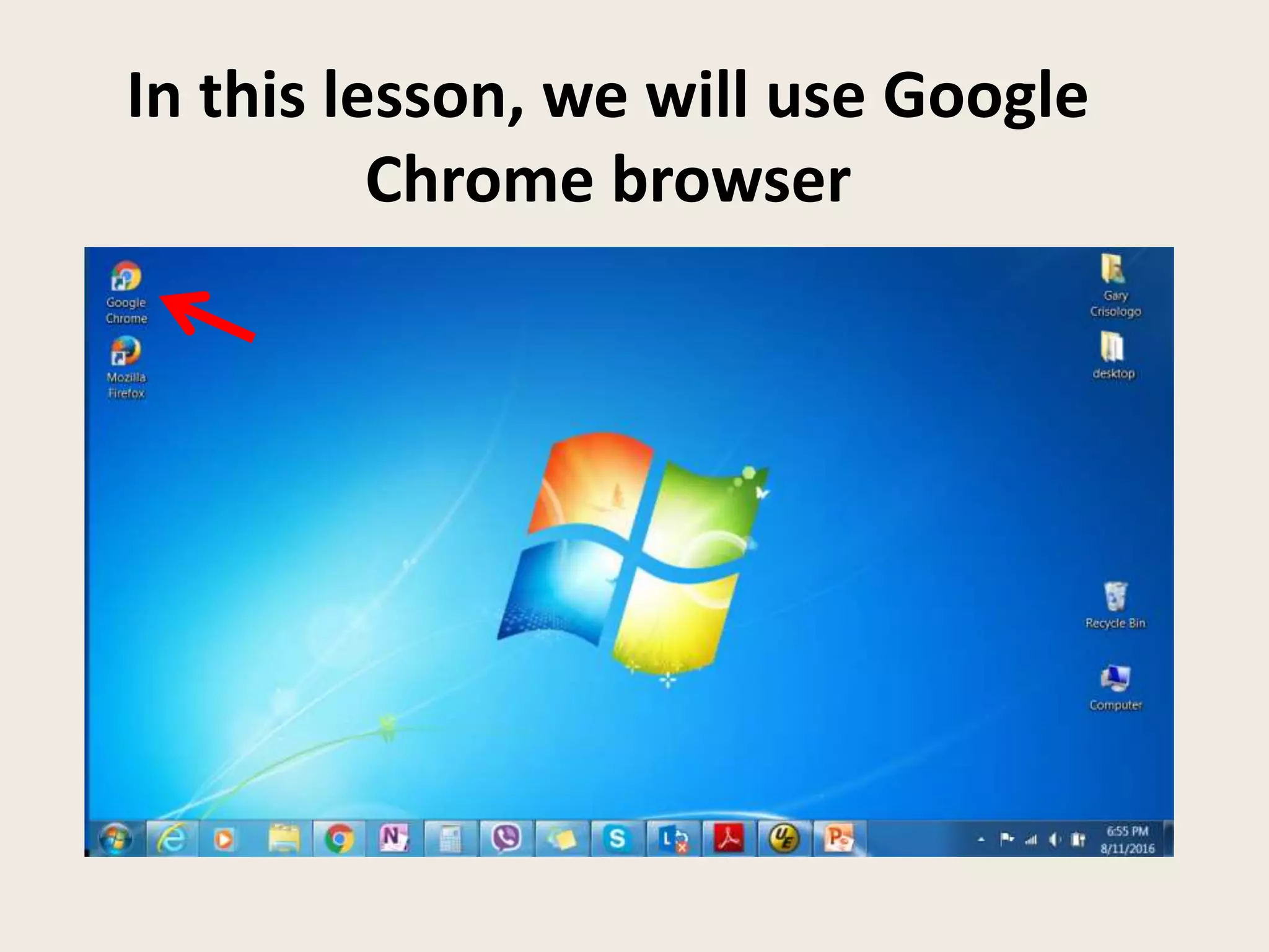 In this lesson, we will use Google
Chrome browser
 