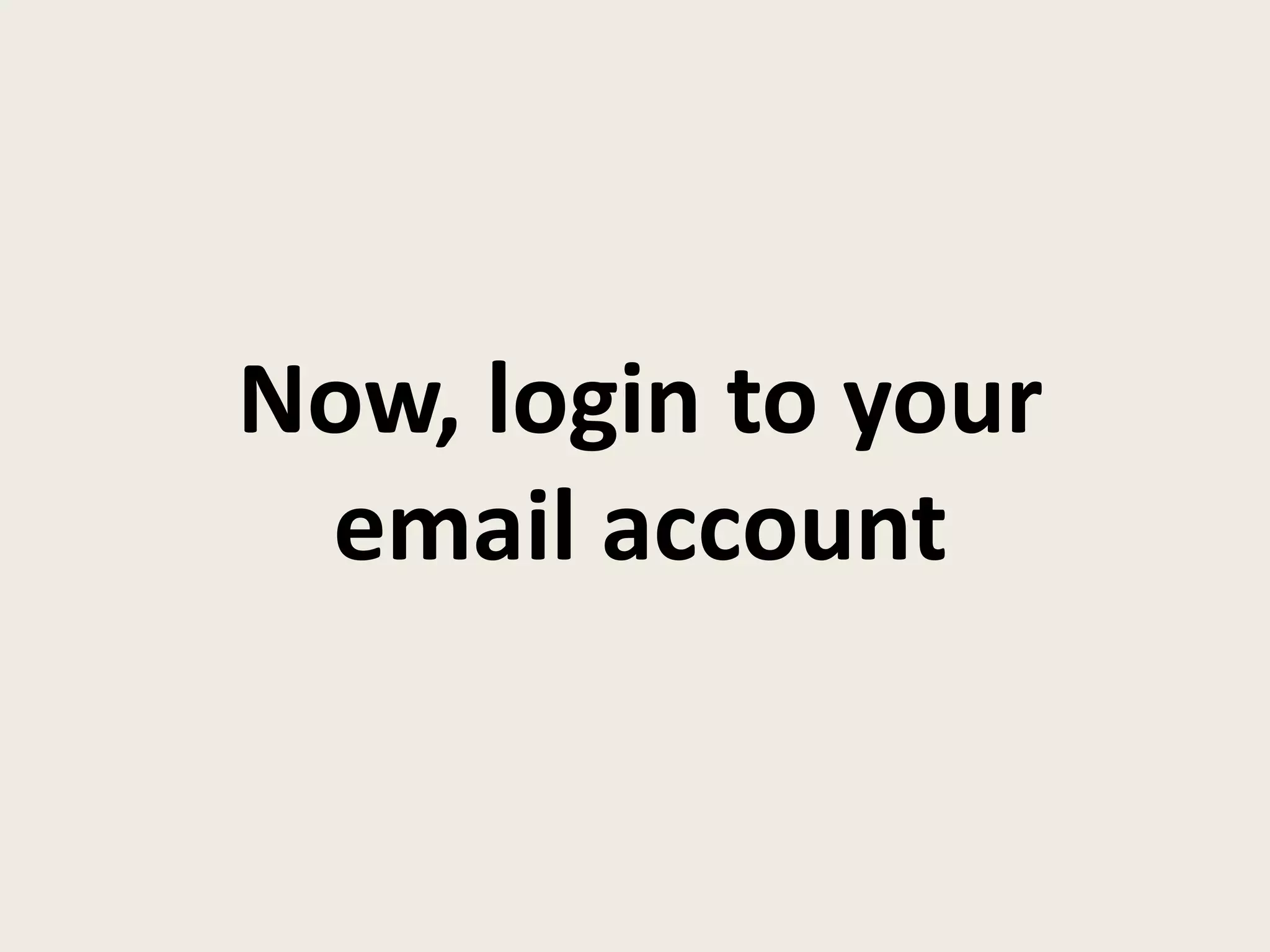 Now, login to your
email account
 