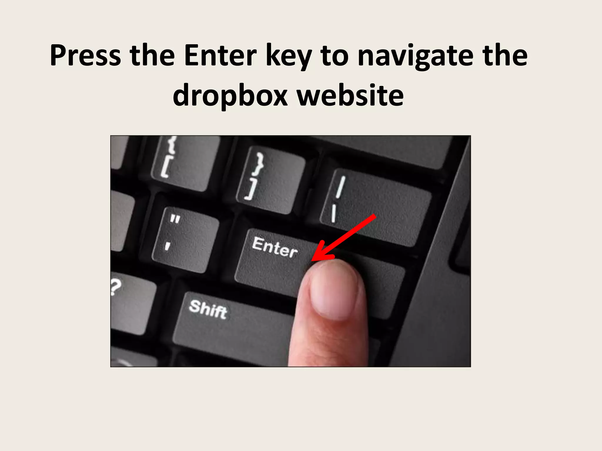 Press the Enter key to navigate the
dropbox website
 