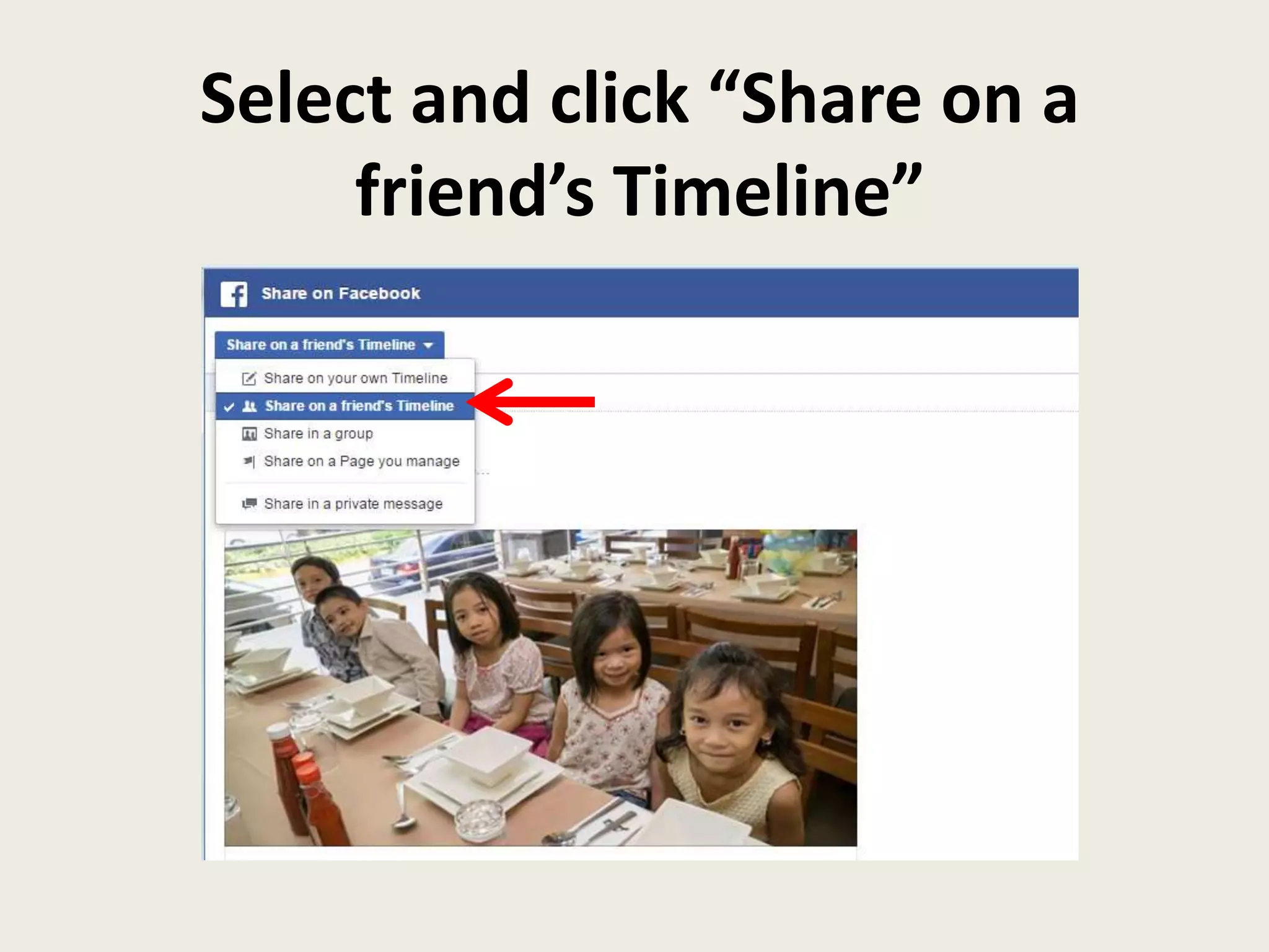Select and click “Share on a
friend’s Timeline”
 