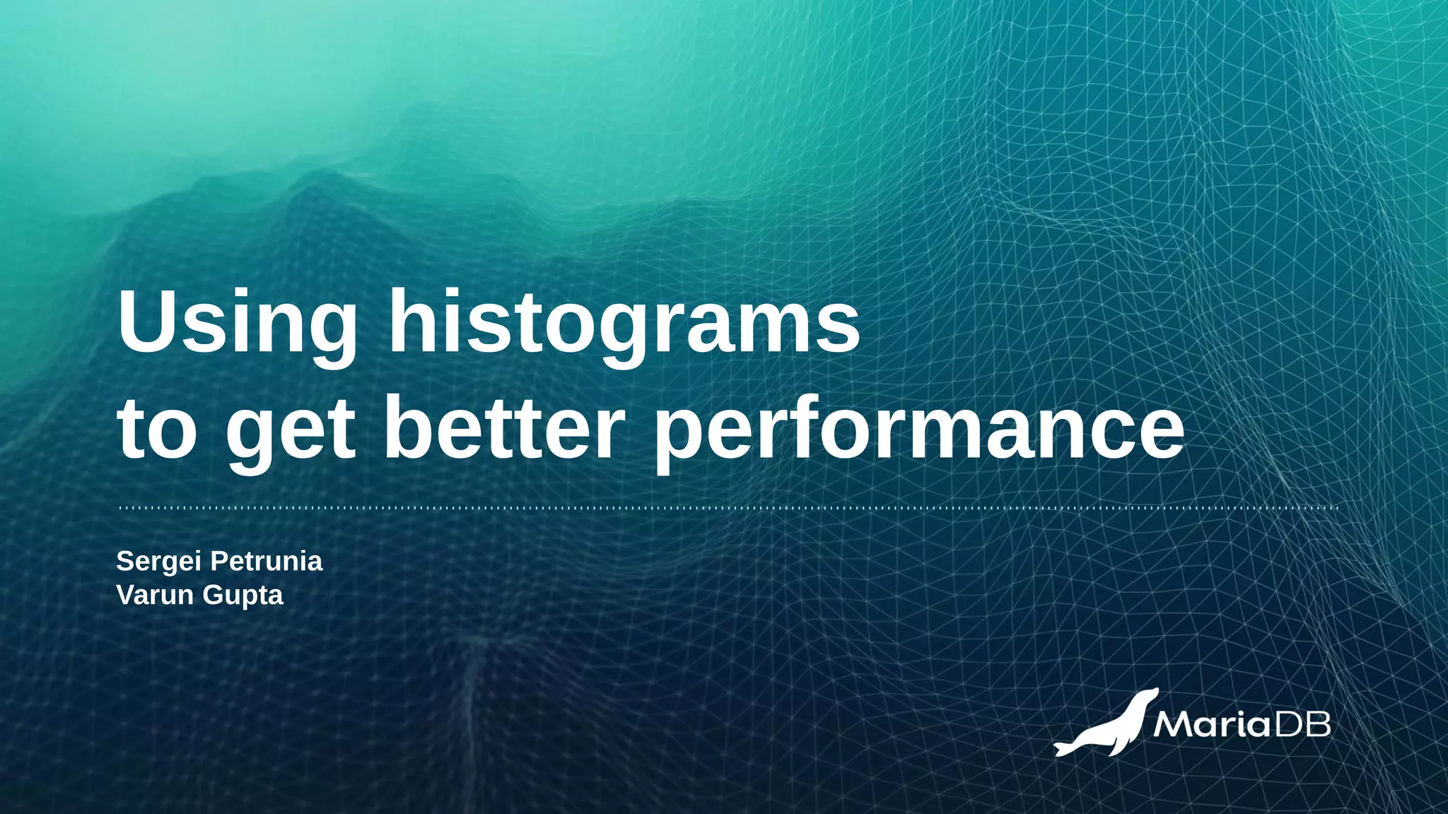 Using histograms
to get better performance
Sergei Petrunia
Varun Gupta
 
