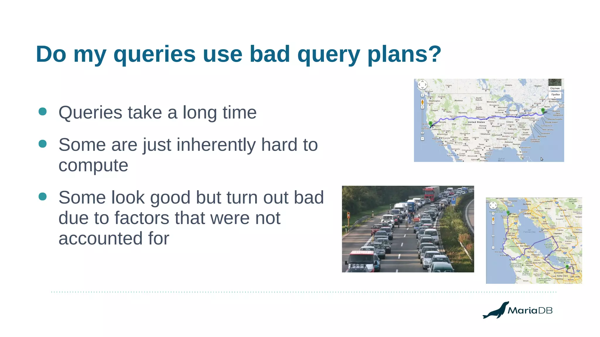 Do my queries use bad query plans?
● Queries take a long time
● Some are just inherently hard to
compute
● Some look good but turn out bad
due to factors that were not
accounted for
 