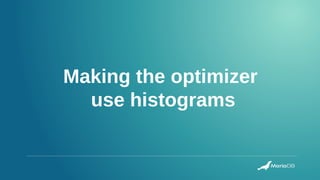 Making the optimizer
use histograms
 