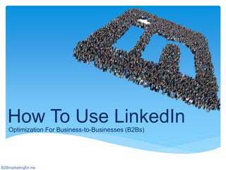 How To Use LinkedInOptimization For Business-to-Businesses (B2Bs)
B2Bmarketingfor.me
 