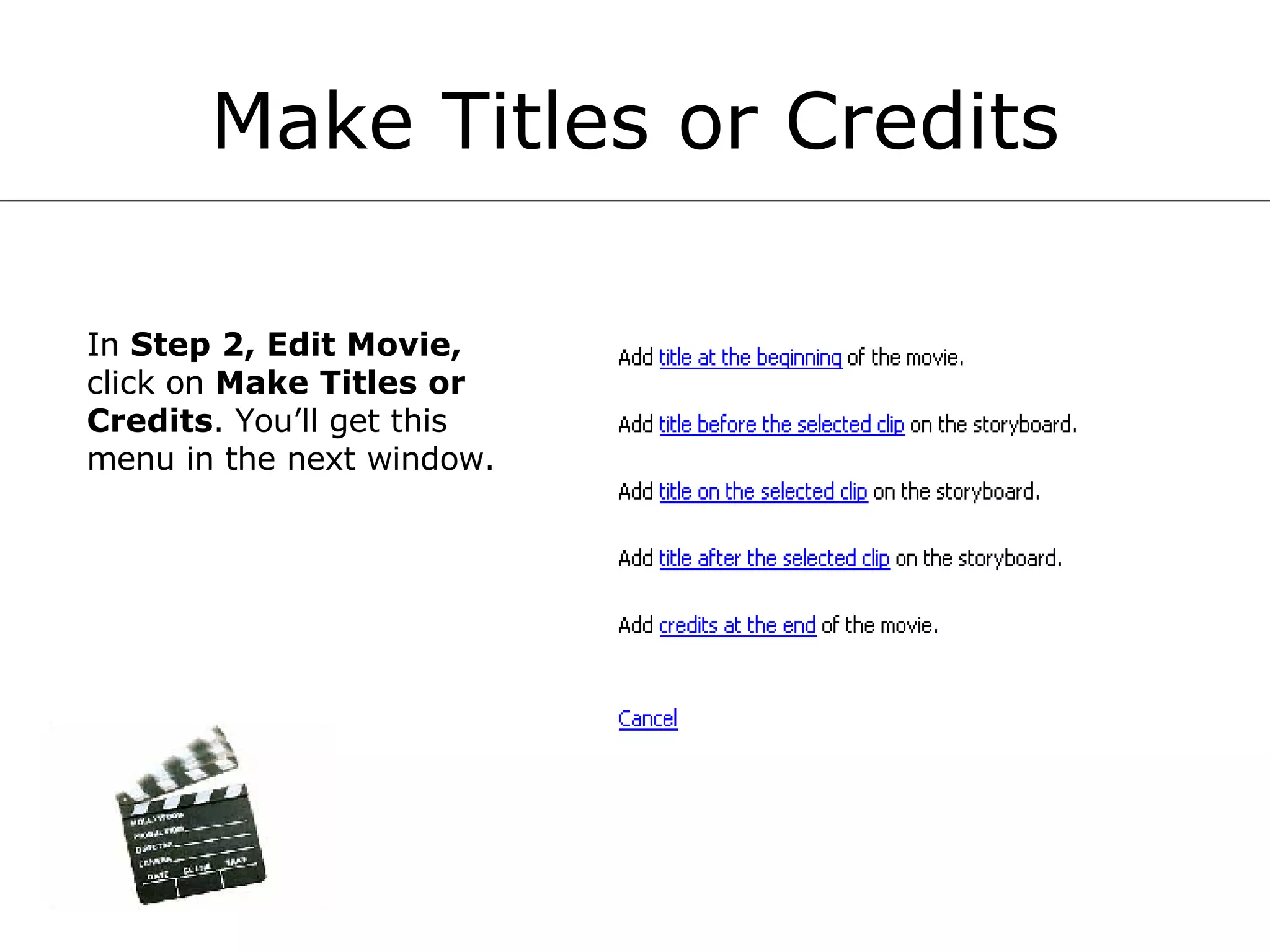 Make Titles or Credits In  Step 2, Edit Movie,  click on  Make Titles or Credits . You’ll get this menu in the next window.  