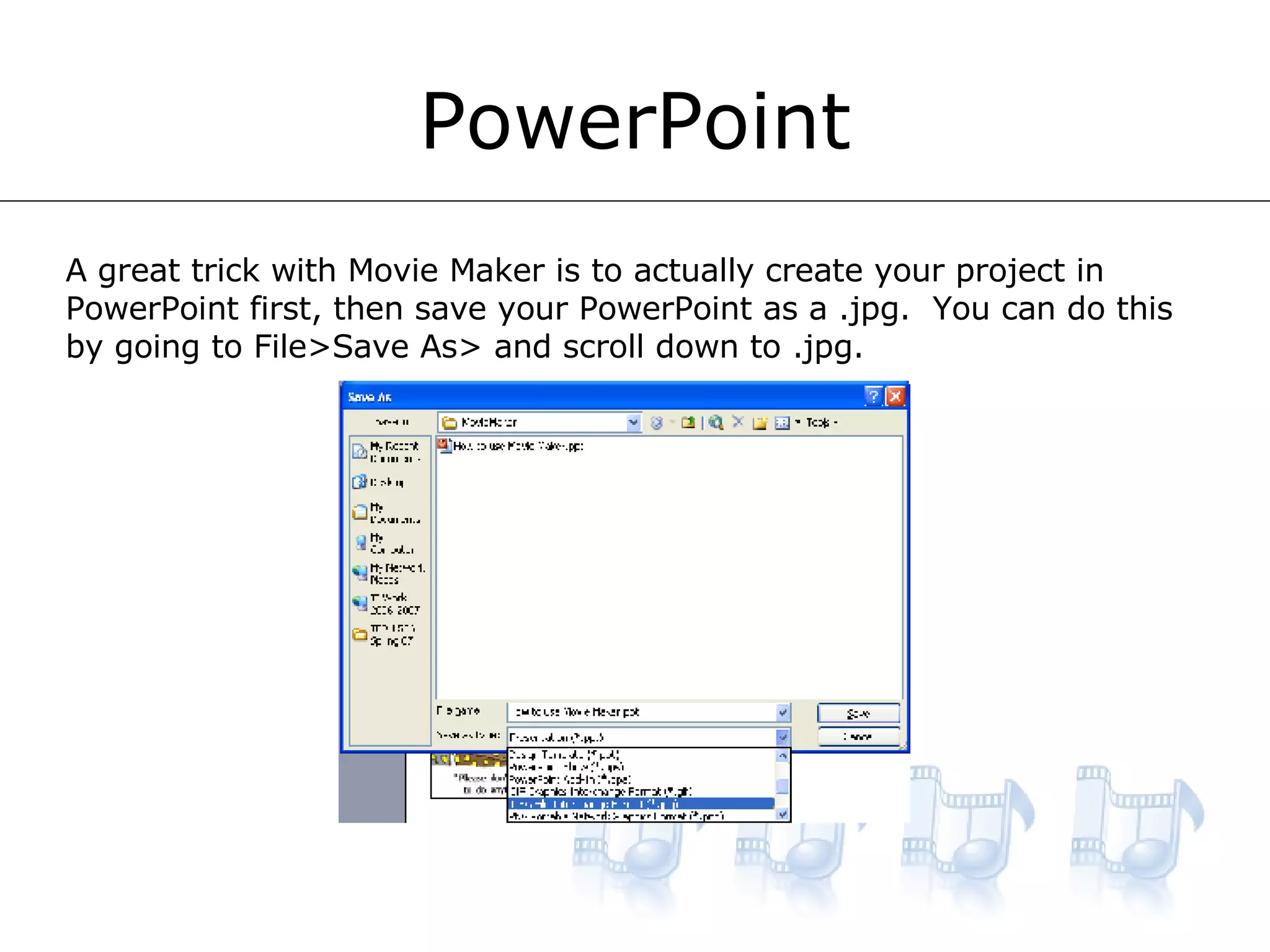 PowerPoint A great trick with Movie Maker is to actually create your project in PowerPoint first, then save your PowerPoint as a .jpg.  You can do this by going to File>Save As> and scroll down to .jpg. 