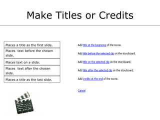 Make Titles or Credits Places a title as the first slide.   Places  text before the chosen slide.   Places text on a slide.   Places  text after the chosen slide.   Places a title as the last slide.   