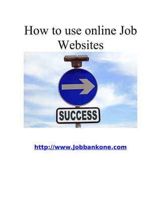 How to use online Job
     Websites




 http://www.Jobbankone.com
 