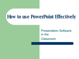 How to use PowerPoint Effectively Presentation Software in the  Classroom 