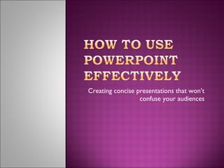 Creating concise presentations that won’t  confuse your audiences  