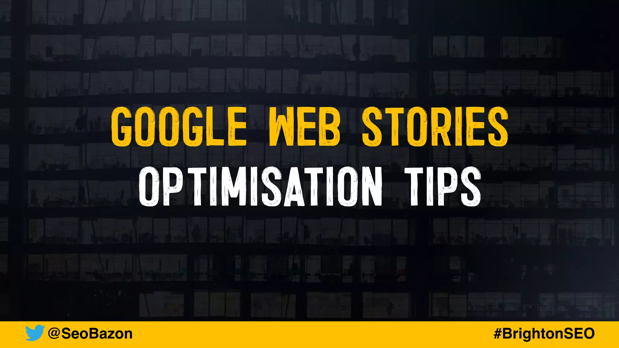 GOOGLE WEB STORIES
OPTIMISATION TIPS
@SeoBazon #BrightonSEO
 
