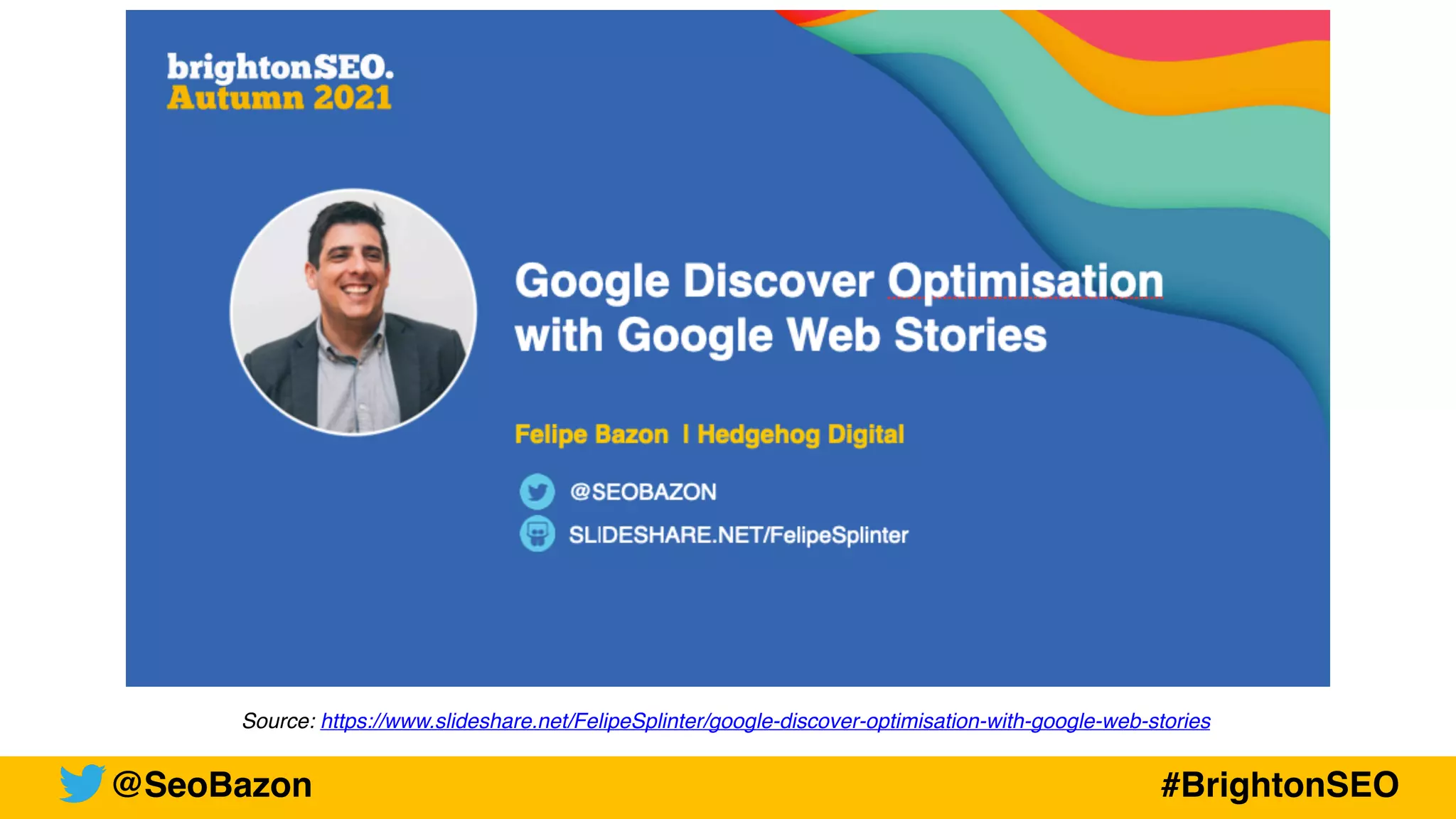 Source: https://www.slideshare.net/FelipeSplinter/google-discover-optimisation-with-google-web-stories
@SeoBazon #BrightonSEO
 