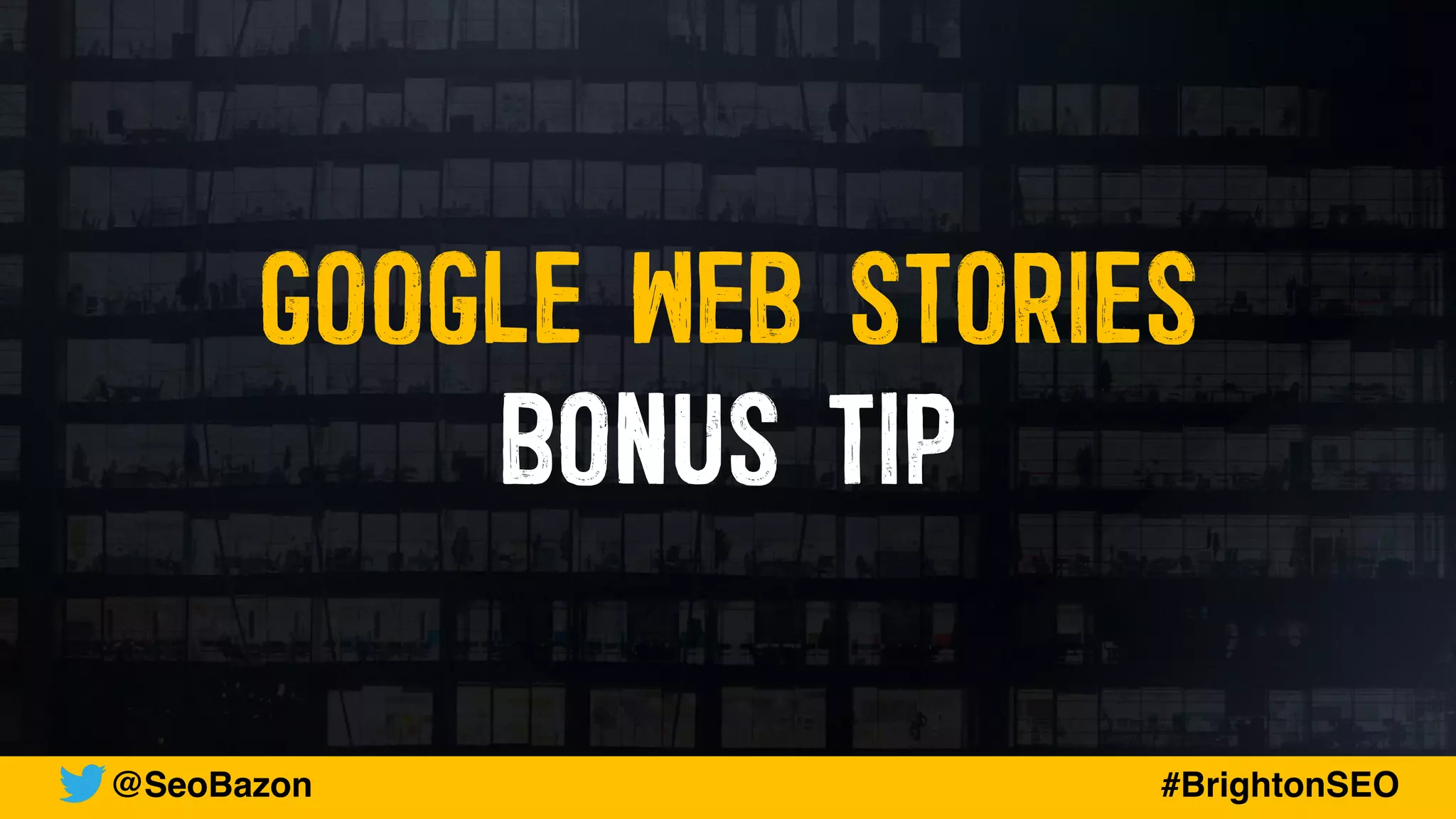 GOOGLE WEB STORIES


BONUS TIP
@SeoBazon #BrightonSEO
 