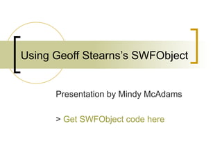 Using Geoff Stearns’s SWFObject Presentation by Mindy McAdams >  Get  SWFObject  code here 