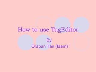 How to use TagEditor By  Orapan Tan (faam) 