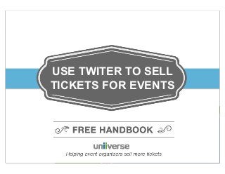 USE TWITER TO SELL
How to TICKETS Sell Tickets to your Event
use Twitter to FOR EVENTS
6 Ways to Use Twitter to Promote your Event

© Uniiverse

0

 