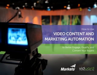to Better Engage, Qualify, and
Convert Your Buyers
How to Use
VIDEO CONTENT AND
MARKETING AUTOMATION
 