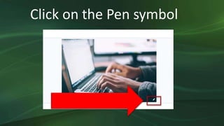 Click on the Pen symbol
 