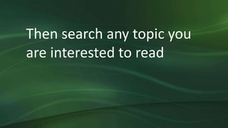 Then search any topic you
are interested to read
 
