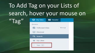 To Add Tag on your Lists of
search, hover your mouse on
“Tag”
 