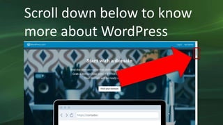 Scroll down below to know
more about WordPress
 