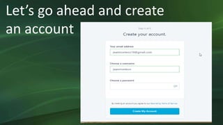 Let’s go ahead and create
an account
 
