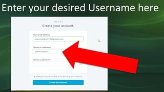 Enter your desired Username here
 
