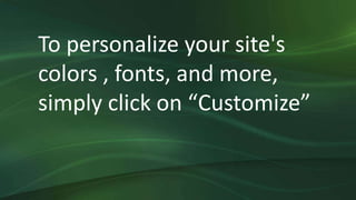 To personalize your site's
colors , fonts, and more,
simply click on “Customize”
 