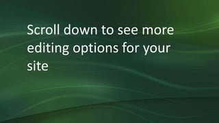 Scroll down to see more
editing options for your
site
 