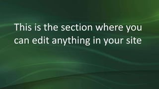 This is the section where you
can edit anything in your site
 
