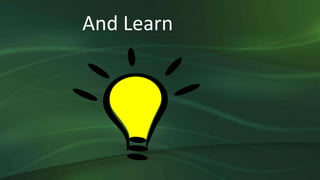 And Learn
 