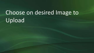 Choose on desired Image to
Upload
 