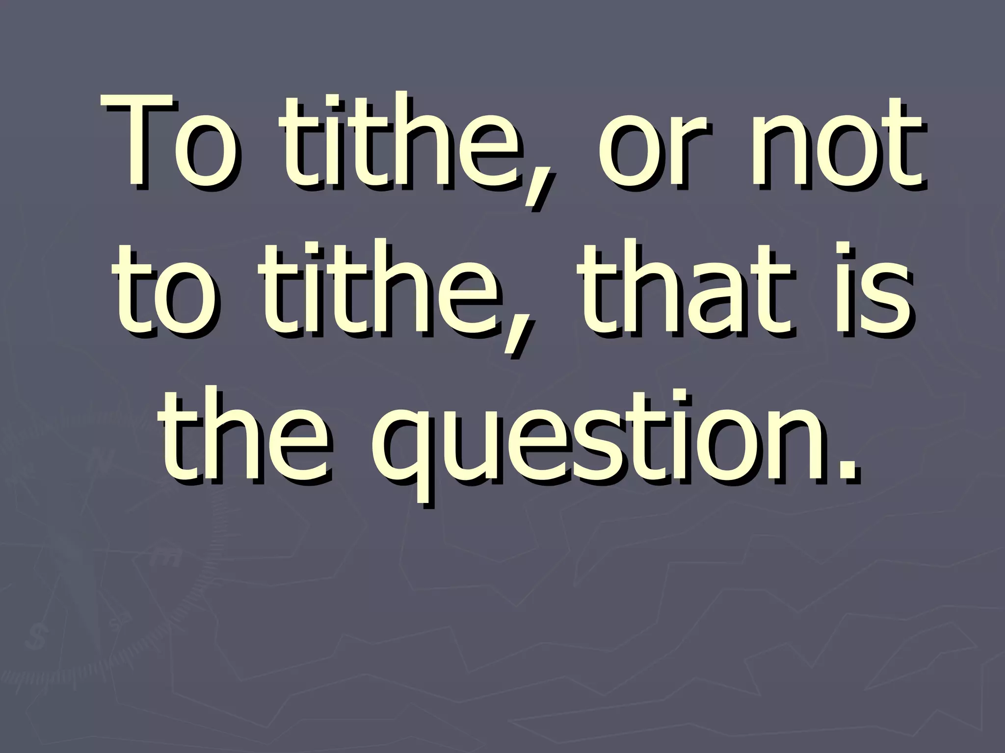 To tithe, or not to tithe, that is the question. 