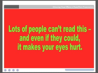 Dark letters against a  light background . Light letters against a  dark background also work. Lots of people can’t read this – and even if they could,  it makes your eyes hurt. 