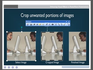 Crop unwanted portions of images Select Image Cropped Image Finished Image 