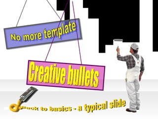 Picked a MS design template – yuck! And now I’ve inserted a picture – whoopie! Can I improve this slide? Back to basics - a typical slide No more template Creative bullets 