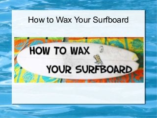 How to Wax Your Surfboard
 