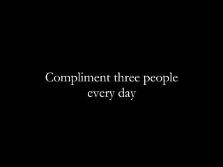 c Compliment three people every day 