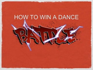 HOW TO WIN A DANCE 
 