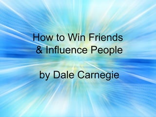 How to Win Friends
& Influence People
by Dale Carnegie

 