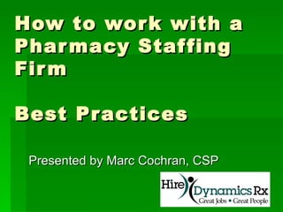 How to work with a Pharmacy Staffing Firm Best Practices Presented by Marc Cochran, CSP 