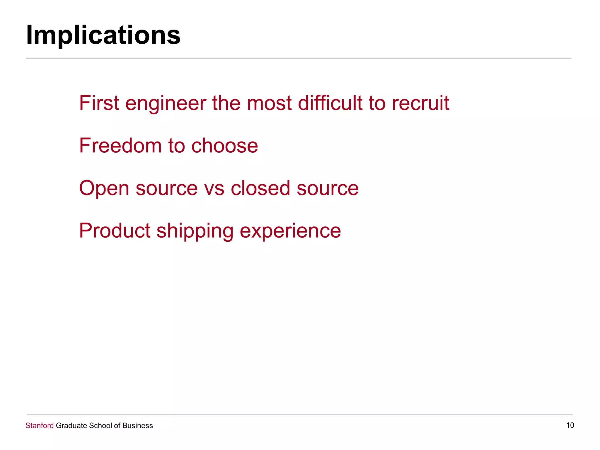 Stanford Graduate School of Business
Implications
First engineer the most difficult to recruit
Freedom to choose
Open source vs closed source
Product shipping experience
10
 